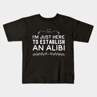 I'm just here to establish an alibi Kids T-Shirt